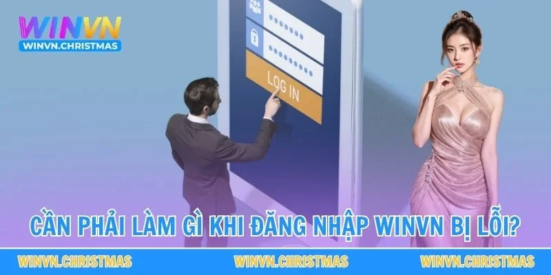 Cần phải làm gì khi đăng nhập WINVN bị lỗi?