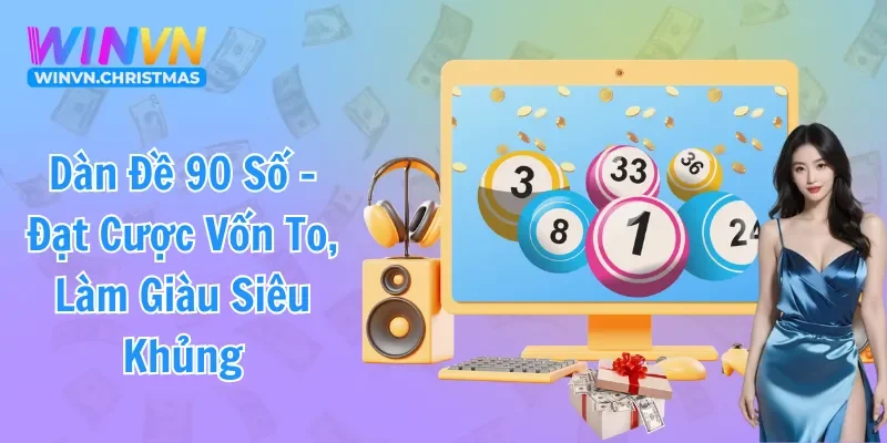 Dàn Đề 90 Số - Đặt Cược Vốn To, Làm Giàu Siêu Khủng